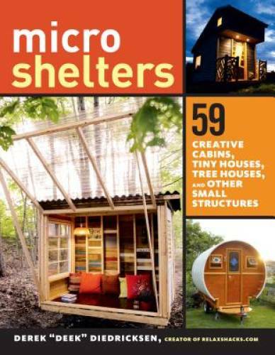 Microshelters: 59 Creative Cabins, Tiny Houses, Tree Houses, and Other Sm – GOOD