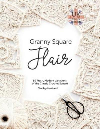 Granny Square Flair Uk Terms Edition: 50 Fresh, Modern Variations Of The Cl…