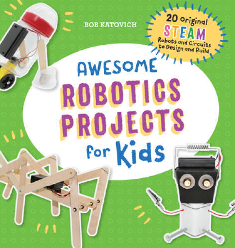 Awesome Robotics Projects for Kids: 20 Original STEAM Robots and Circuits – GOOD