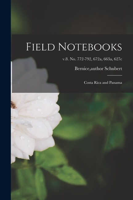 Field Notebooks: Costa Rica And Panama; V 8 No 772-792, 672A, 663A, 627C