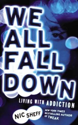 We All Fall Down: Living with Addiction – Paperback By Sheff, Nic – VERY GOOD