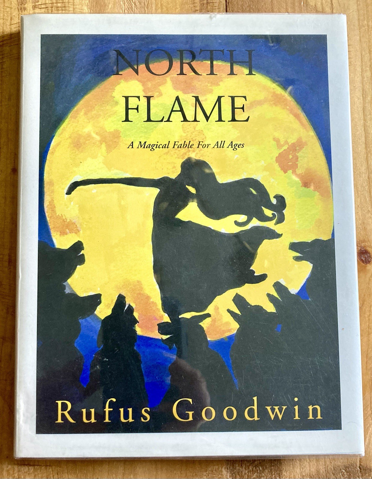 NORTH FLAME: A MAGICAL FABLE FOR ALL AGES 1999 RUFUS GOODWIN FIRST PRINTING HC