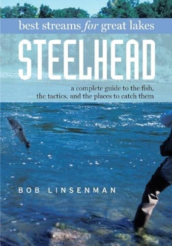 Best Streams for Great Lakes Steelhead: A Complete Guide to the Fish, the Ta…