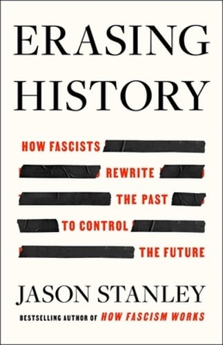 Erasing History: How Fascists Rewrite the Past to Control the Future by Stanley