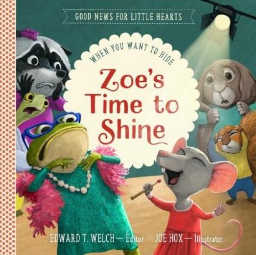 Edward T. Welch Zoe’s Time to Shine (Hardback) Good News for Little Hearts