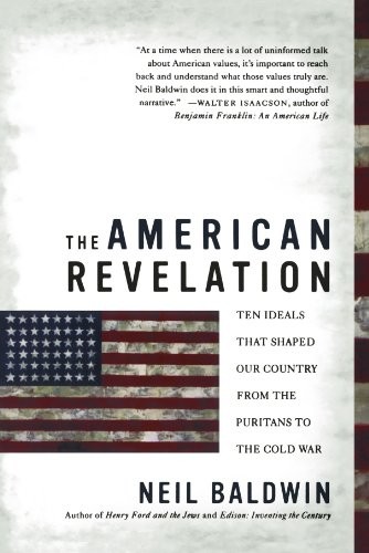 THE AMERICAN REVELATION: TEN IDEALS THAT SHAPED OUR By Neil Baldwin *Excellent*
