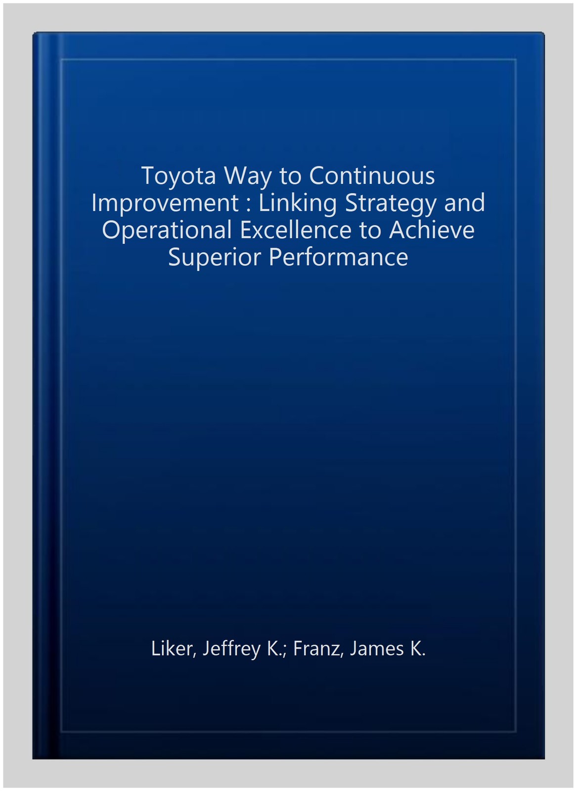 Toyota Way to Continuous Improvement : Linking Strategy and Operational Excel…