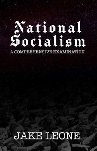 National Socialism: A Comprehensive Examination by Jake Leone: New