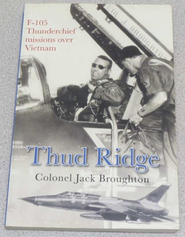Thud Ridge : Flying the F-105 Thunderchief in Combat over Vietnam Jack Broughton