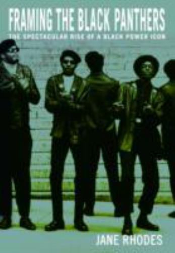 Framing the Black Panthers: The Spectacular Rise of a Black Power Icon by