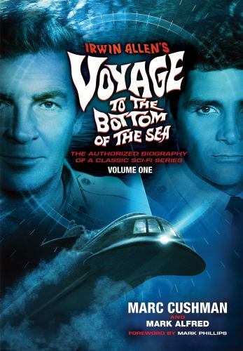 IRWIN ALLEN’S VOYAGE TO THE BOTTOM OF THE SEA VOLUME 1: By Marc Cushman & Mark