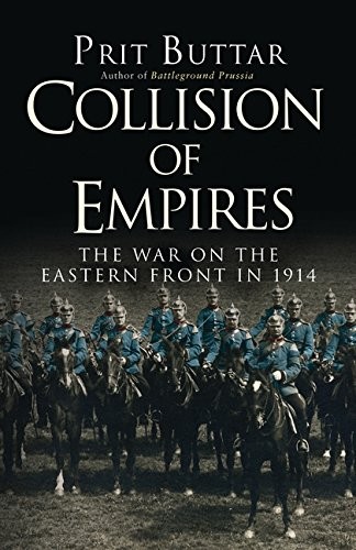 COLLISION OF EMPIRES: THE WAR ON THE EASTERN FRONT IN 1914 By Prit Buttar *VG+*