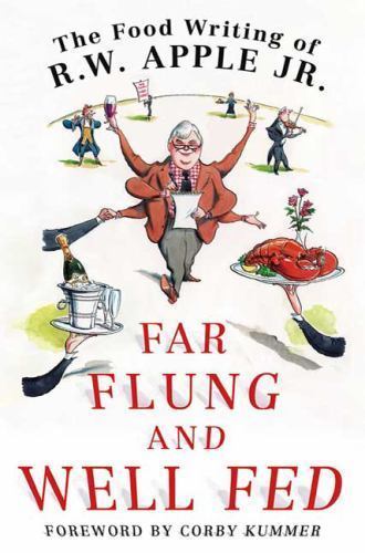 Far Flung and Well Fed : The Food Writing of R. W. Apple, Jr by New York…