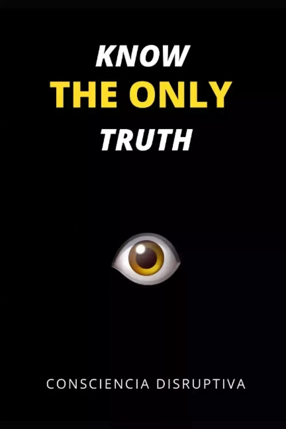 Know the Only Truth by Consciencia Disruptiva, Paperback US