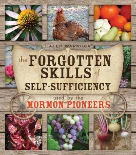 The Forgotten Skills of Self-Sufficiency Used by the Mormon Pioneers – VERY GOOD