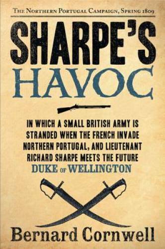 Sharpe’s Havoc: Richard Sharpe & the Campaign in Northern Portugal, Sprin – GOOD