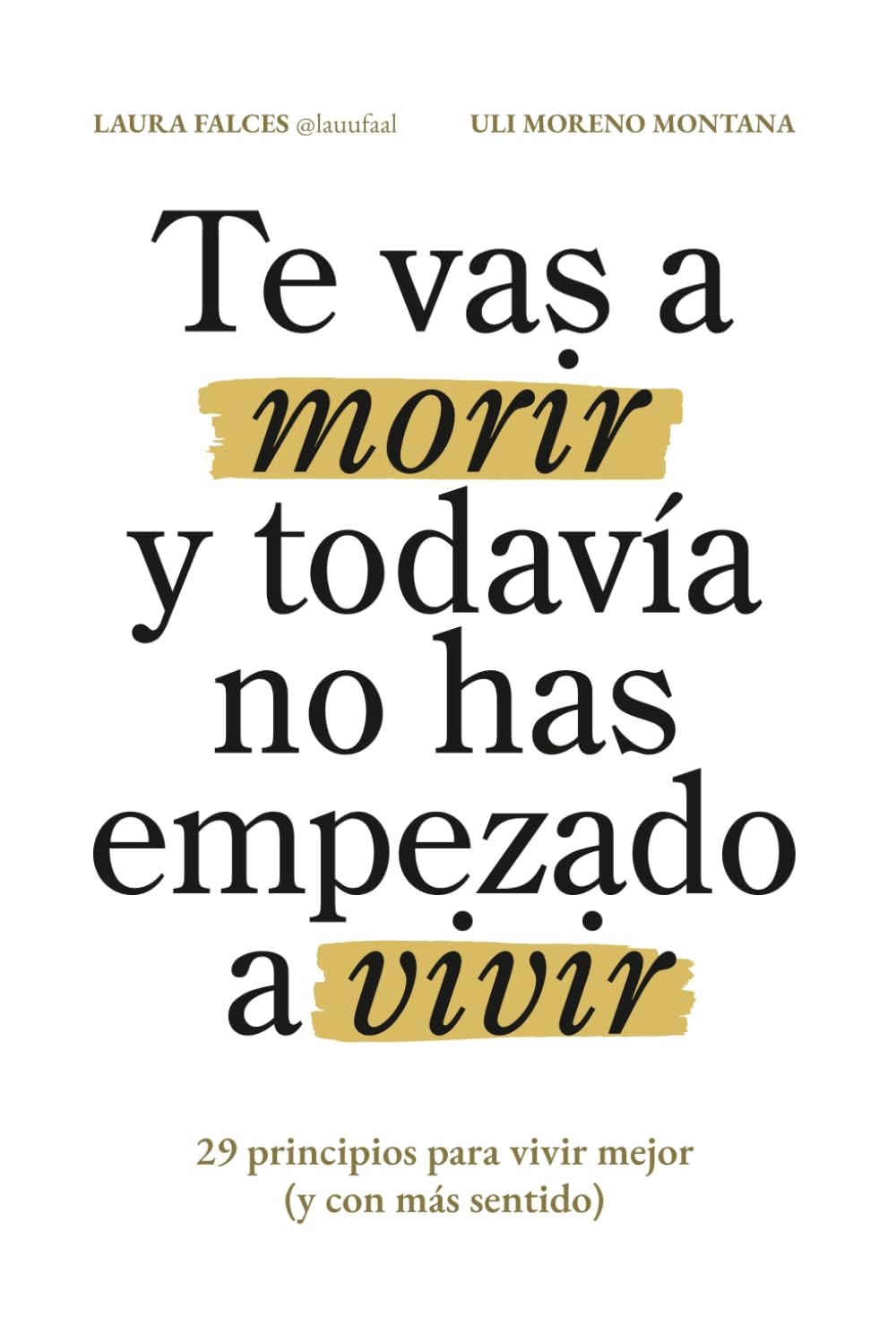 Te vas a morir y todavia no has empezado a vivir: 29 principios para vivir mejor
