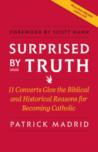 Surprised By Truth: 11 Converts Give the Biblical and Historical Reasons – GOOD