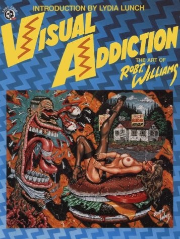 VISUAL ADDICTION: THE ART OF ROBT. WILLIAMS By Robert Williams & Lydia Lunch VG+