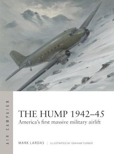 The Hump 1942–45: America’s First Massive Military Airlift (Air Campaign, No. 58
