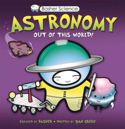 Basher Science: Astronomy: Out of this World! – Paperback – VERY GOOD