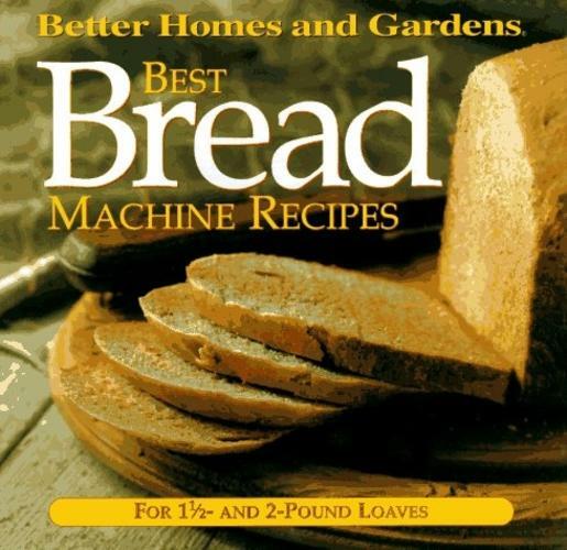 Best Bread Machine Recipes 1.5 – 2-lb loaves Better Homes Gardens Test Kitchen
