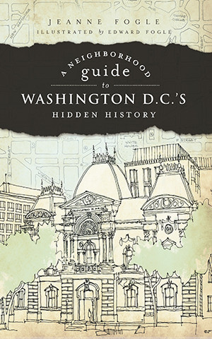 Neighborhood Guide to Washington, D.C.’s Hidden History, District of Columbia, H