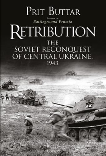 Retribution: The Soviet Reconquest of Central Ukraine, 1943 by Prit Buttar: New