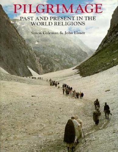 Pilgrimage: Past and Present in the World Religions, Coleman, Simon,Elsner, John