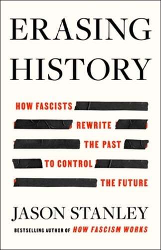 Erasing History: How Fascists Rewrite the Past to Control the Future by Stanley