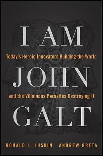 I Am John Galt: Today’s Heroic Innovators Building the World and the Vill – GOOD