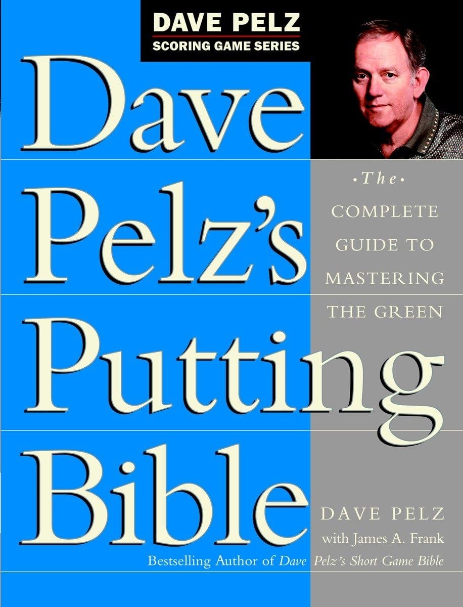 Dave Pelz’s Putting Bible: The Complete Guide to Mastering the Green (Dave P…