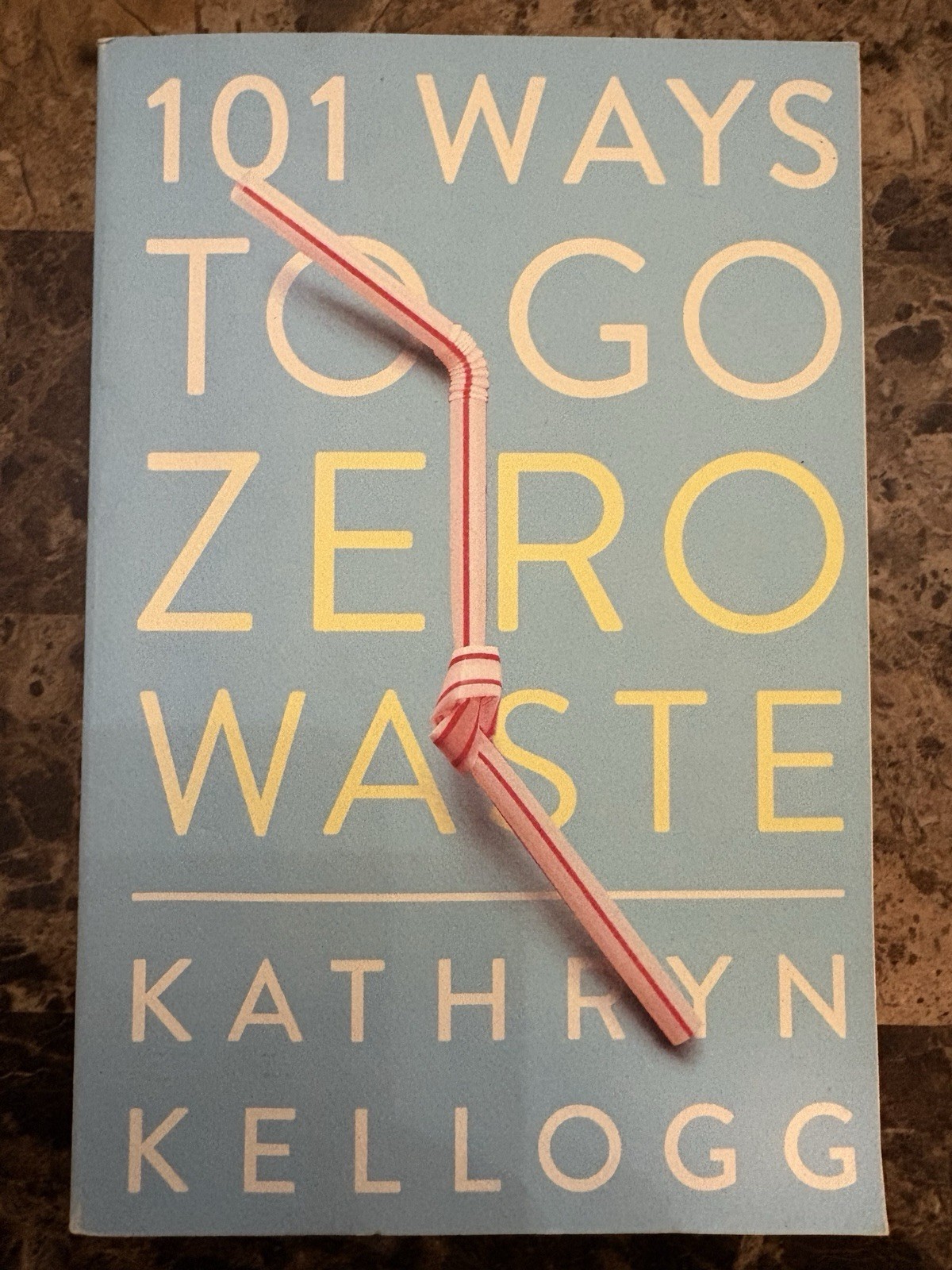 101 Ways to Go Zero Waste by Kathryn Kellogg Paperback, Sustainable Living, 2019