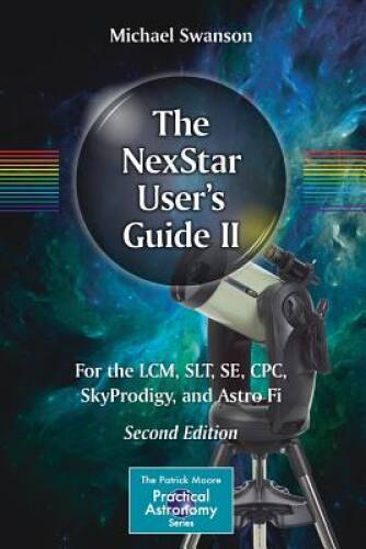 The NexStar Users Guide II: For the LCM, SLT, SE, CPC, SkyProdigy, and – GOOD