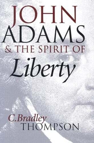 John Adams and the Spirit of Liberty by C Bradley Thompson: Used