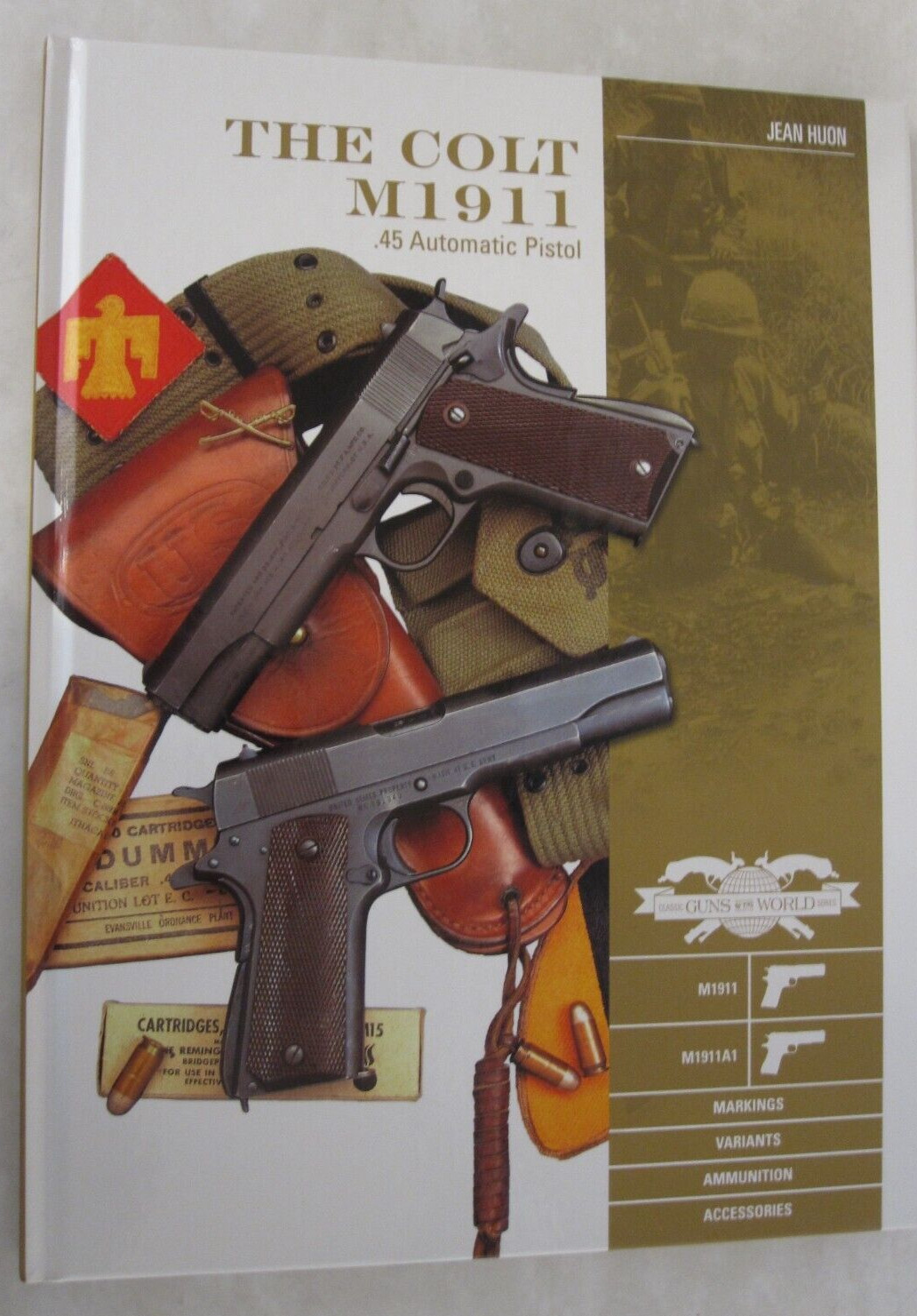 The Colt M1911 .45 Automatic Pistol : M1911, M1911A1, Markings, Variants, Ammuni