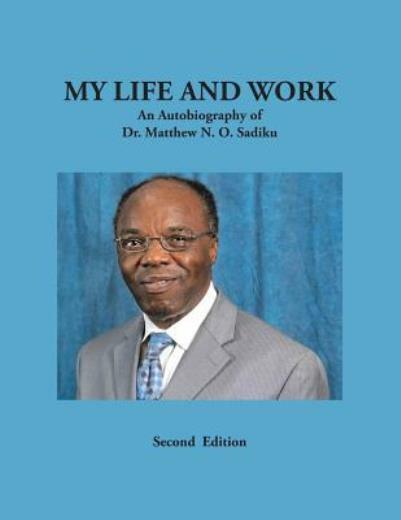 My Life and Work: An Autobiography of Dr Matthew N O Sadiku
