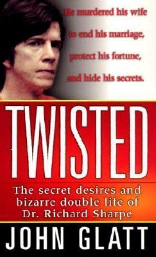 Twisted : The Secret Desires and Bizarre Double Life of Dr. Richard Sharpe by…