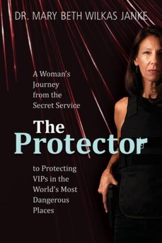 The Protector: A Womans Journey from the Secret Service to Guarding VI – GOOD