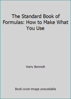 The Standard Book of Formulas: How to Make What You Use by Harry Bennett