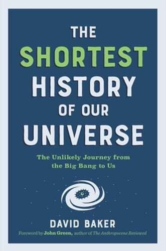 The Shortest History of Our Universe: The Unlikely Journey from the Big Bang to
