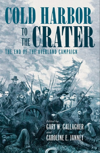 Cold Harbor to the Crater: The End of the Overland Campaign by Gary W Gallagher