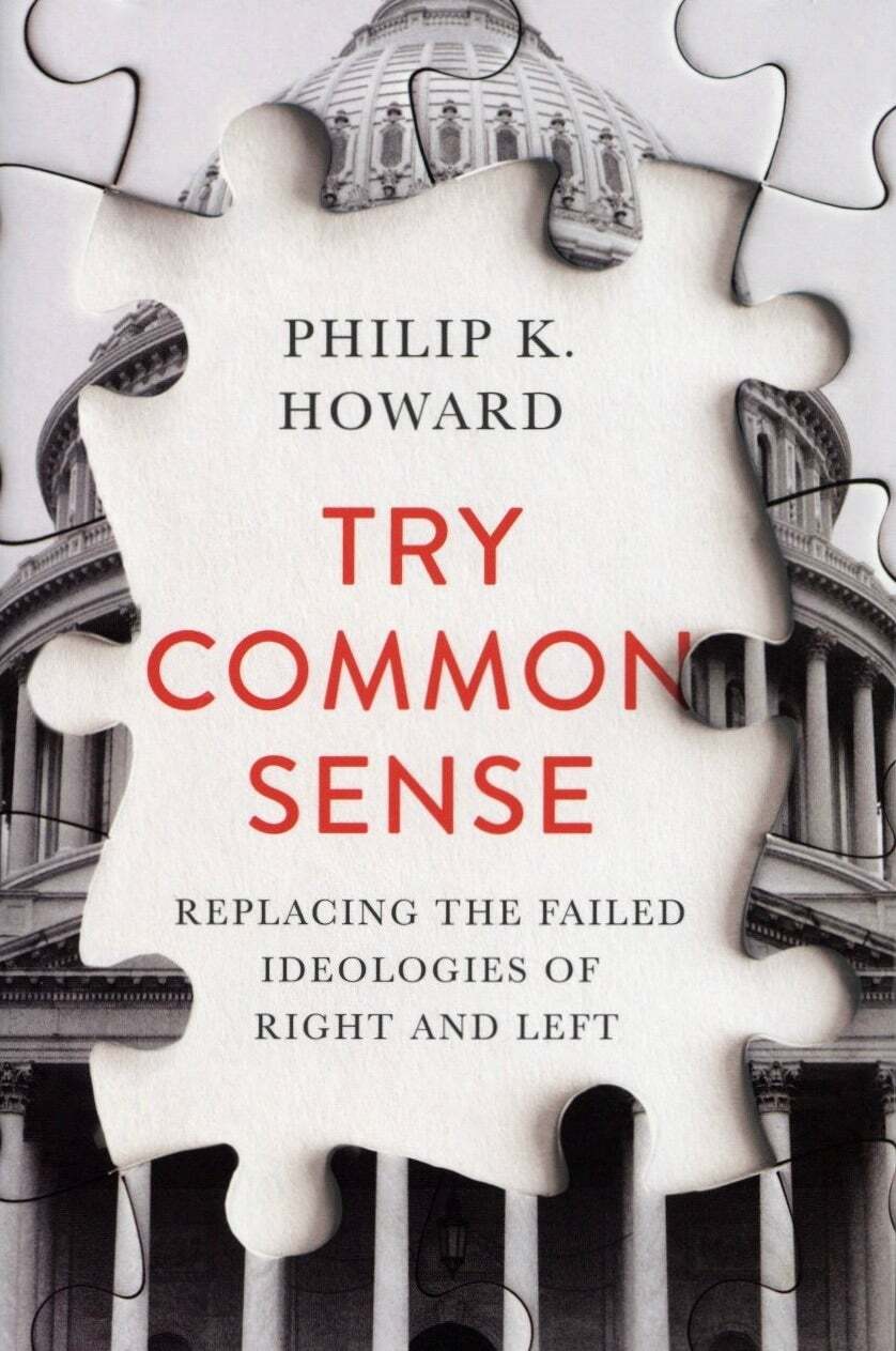 Philip K Howard / Try Common Sense Replacing the Failed Ideologies of Right