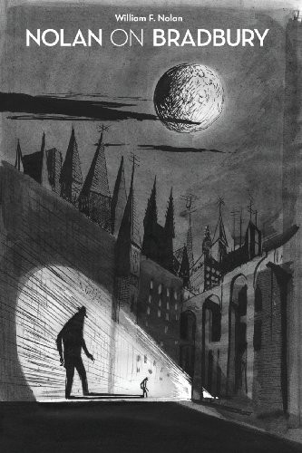 NOLAN ON BRADBURY: SIXTY YEARS OF WRITING ABOUT THE MASTER By William F. Nolan