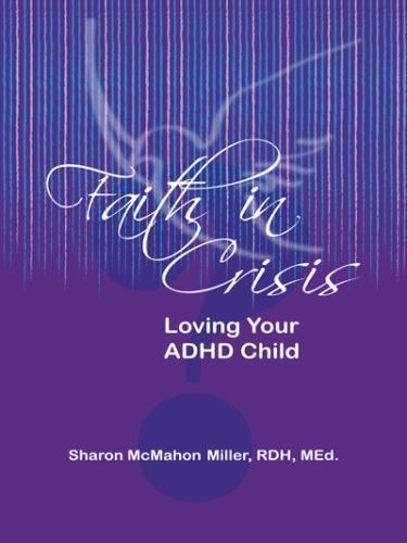Faith in Crisis : Loving Your ADHD Child, Hardcover by Miller, Sharon Mcmahon…