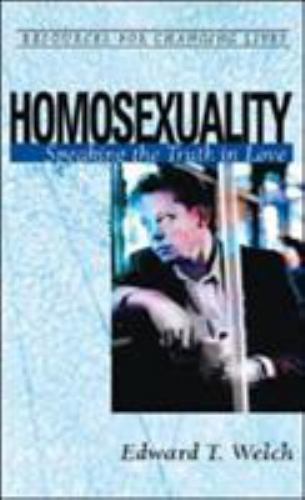Homosexuality: Speaking the Truth in Love by Welch, Edward T.