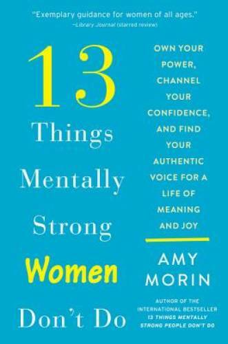 13 Things Mentally Strong Women Don’t Do: Own Your Power, Channel Your Co – GOOD