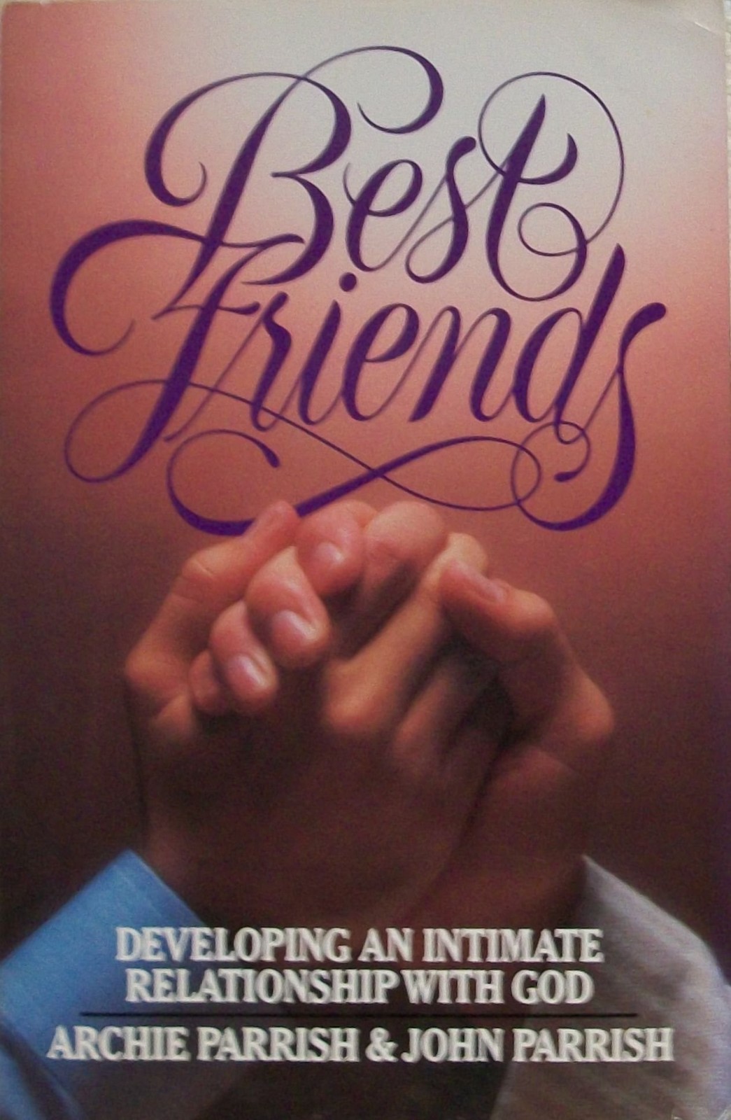 Best Friends : Developing an Intimate Relationship With God – Archie Parrish…