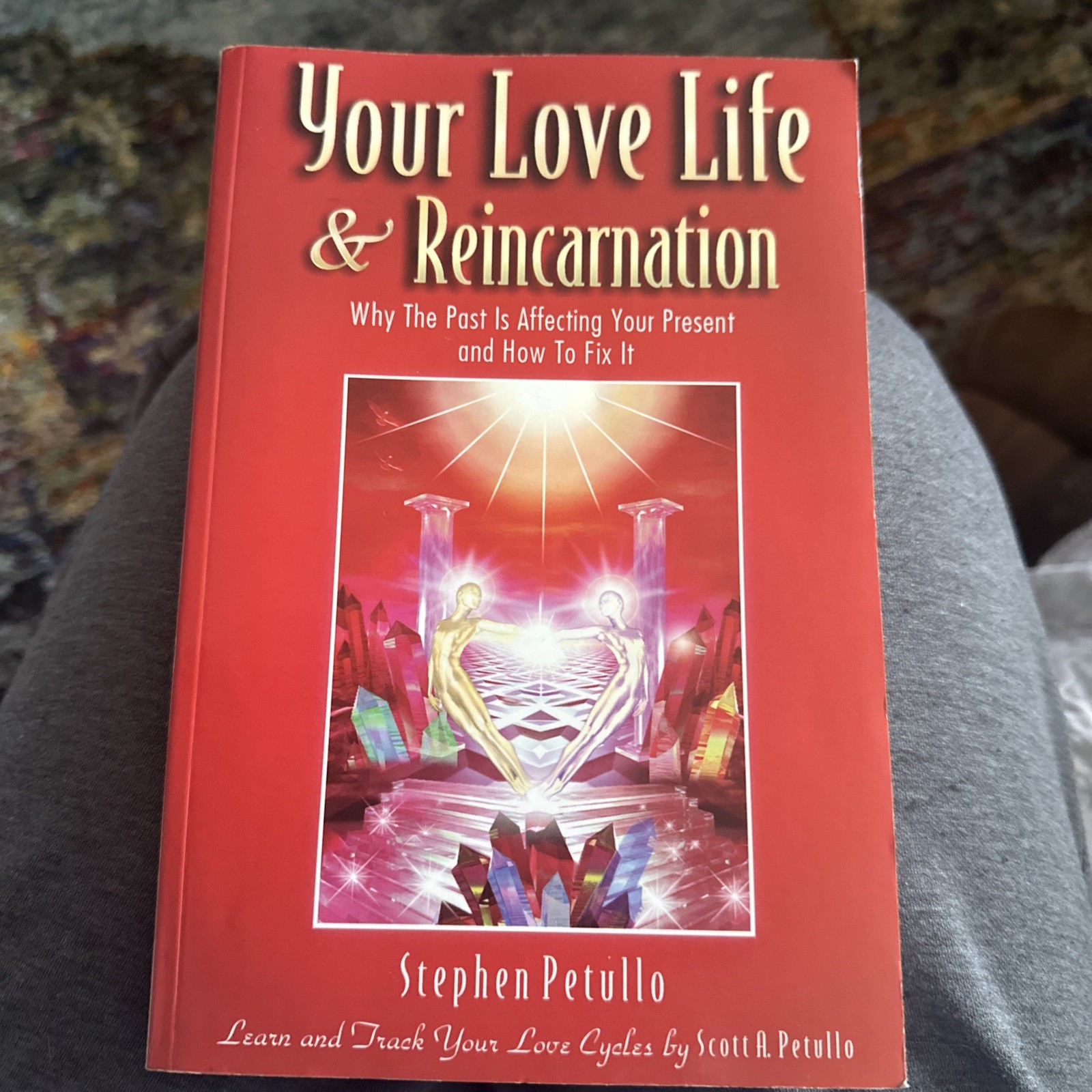 YOUR LOVE LIFE AND REINCARNATION: WHY THE PAST IS By Stephen Petullo & Scott A.