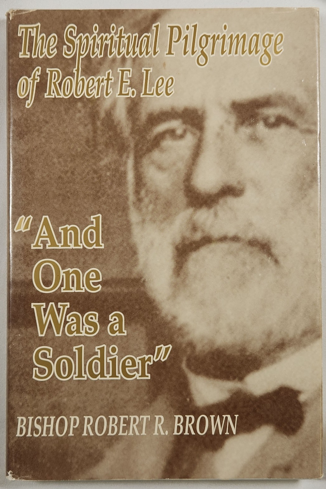 And One Was a Soldier The Spiritual Pilgrimage Robert E. Lee Robert R. Brown
